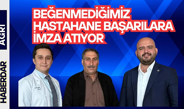 Beğenmediğimiz Ağrı Hastanesi Başarılara İmza Atıyor