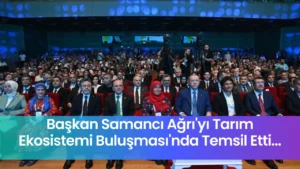 Başkan Samancı Ağrıyı Temsilen Tarım Buluşmasına Katıldı