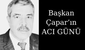 Başkan çapar’ın acı günü