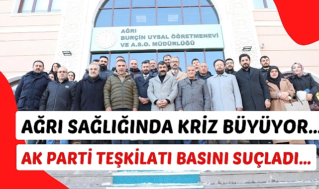 Ağrı sağlığında kriz büyüyor, ak parti teşkilatı basını suçluyor