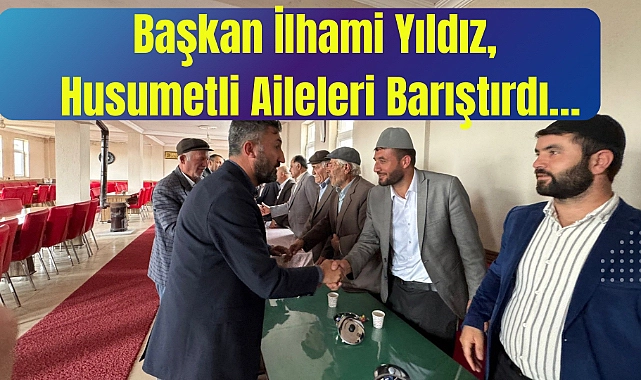 Başkan ilhami yıldız, husumetli aileleri barıştırdı