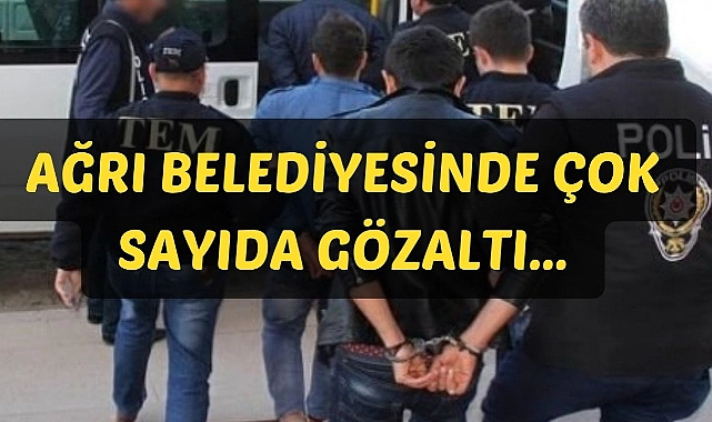 Ağrı belediyesinde çok sayıda gözaltı