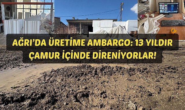 Ağrı’da üretime ambargo: 13 yıldır çamur içinde direniyorlar!