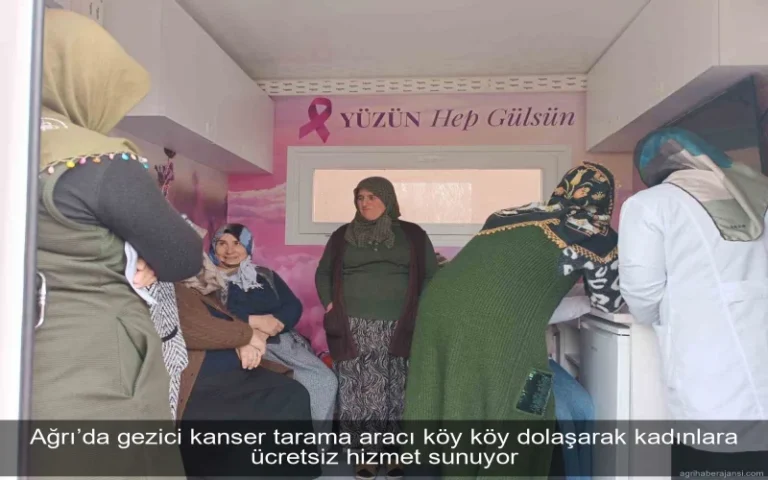 Ağrı’da gezici kanser tarama aracı köy köy dolaşarak kadınlara ücretsiz hizmet sunuyor