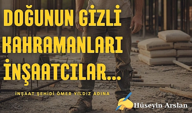 Doğunun gizli kahramanları inşaatçılar…